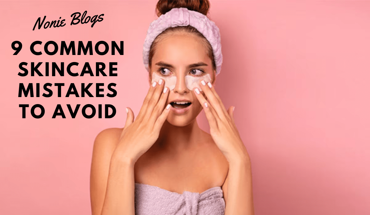 9-common-skincare-mistakes-to-avoid-for-beautiful-skin-nonie-of